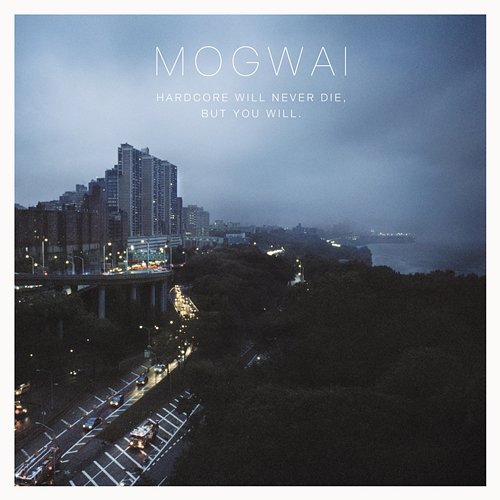 Hardcore Will Never Die, but You Will Mogwai