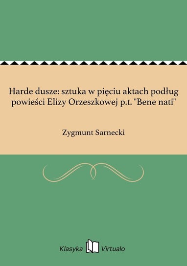 Harde dusze: sztuka w pięciu aktach podług powieści Elizy Orzeszkowej p.t. "Bene nati" Sarnecki Zygmunt