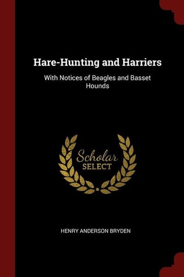 Hare-Hunting and Harriers Bryden Henry Anderson
