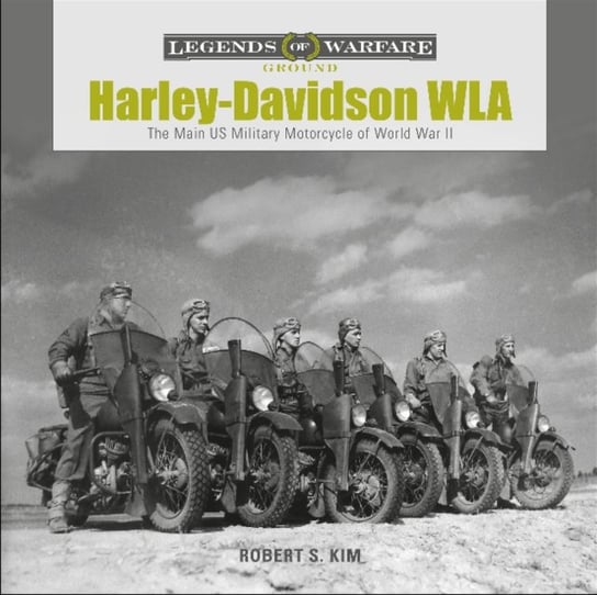 Harley-Davidson WLA: The Main US Military Motorcycle of World War II Robert S. Kim