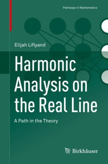 Harmonic Analysis on the Real Line: A Path in the Theory Elijah Liflyand
