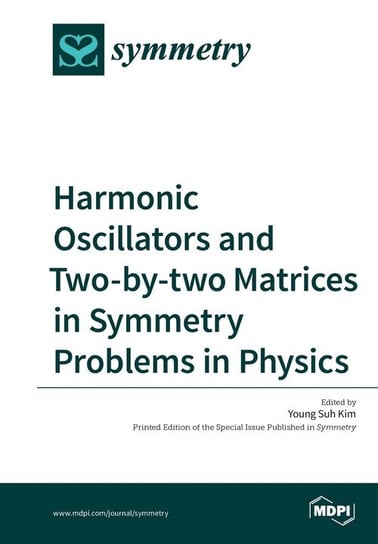 Harmonic Oscillators and Two-by‑two Matrices in Symmetry Problems in Physics MDPI AG