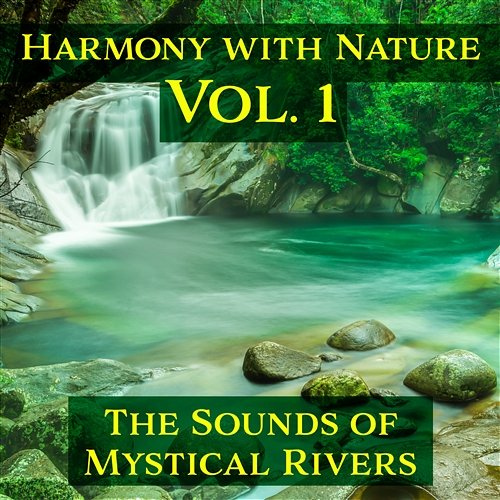 Harmony with Nature Vol. 1: The Sounds of Mystical Rivers, Natural Calm, Serene Inner Bliss, Morning Water Sounds, Ambient Steams for Relaxation & Deep Sleep Serenity Nature Sounds Academy