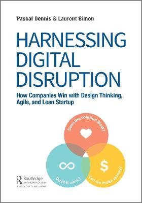 Harnessing Digital Disruption: How Companies Win with Design Thinking, Agile, and Lean Startup Opracowanie zbiorowe
