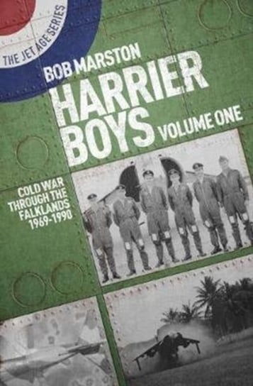 Harrier Boys: Volume One: Cold War Through the Falklands, 1969-1990 Robert Marston