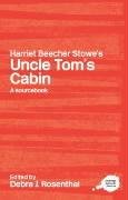 Harriet Beecher Stowe's Uncle Tom's Cabin: A Routledge Study Guide and Sourcebook Rosenthal D.