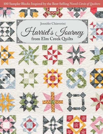 Harriets Journey from Elm Creek Quilts. 100 Sampler Blocks Inspired by the Best-Selling Novel Circle Jennifer Chiaverini