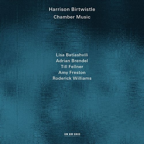 Harrison Birtwistle: Chamber Music Lisa Batiashvili, Adrian Brendel, Till Fellner, Amy Freston, Roderick Williams