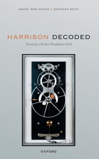 Harrison Decoded: Towards a Perfect Pendulum Clock Opracowanie zbiorowe