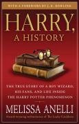 Harry, a History: The True Story of a Boy Wizard, His Fans, and Life Inside the Harry Potter Phenomenon Anelli Melissa