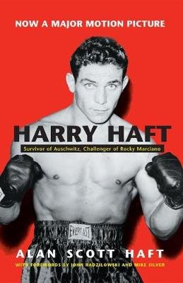 Harry Haft: Survivor of Auschwitz, Challenger of Rocky Marciano Alan Scott Haft