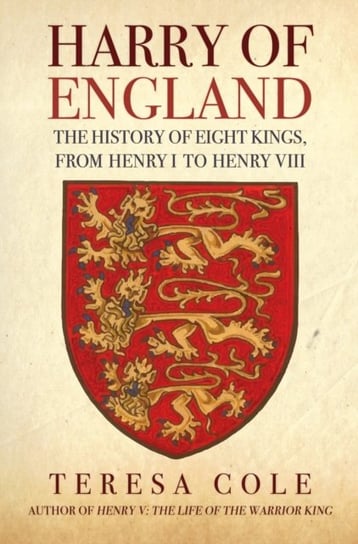 Harry of England: The History of Eight Kings, From Henry I to Henry VIII Teresa Cole