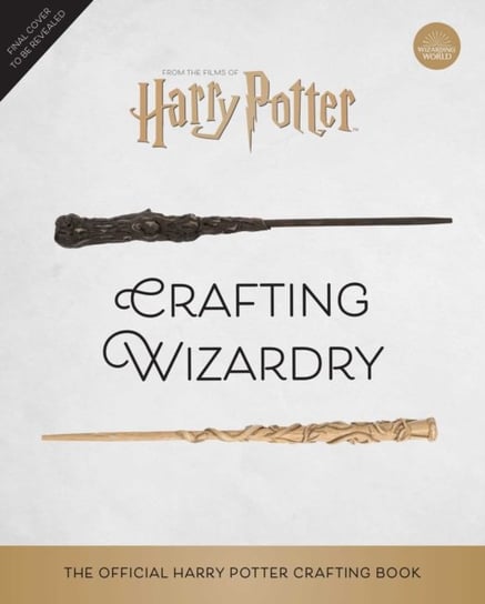 Harry Potter. Crafting Wizardry. The Official Harry Potter Craft Book Revenson Jody