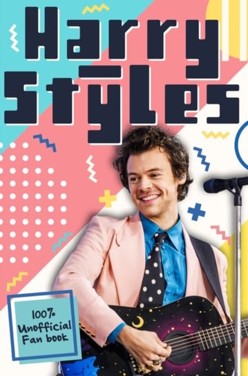 Harry Styles: The Ultimate Fan Book (100% Unofficial) Emily Hibbs