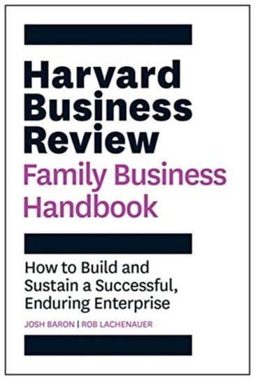 Harvard Business Review Family Business Handbook: How to Build and Sustain a Successful, Enduring En Josh Baron, Rob Lachenauer