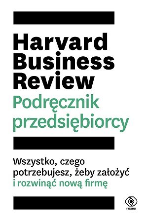 Harvard Business Review. Podręcznik przedsiębiorcy Opracowanie zbiorowe