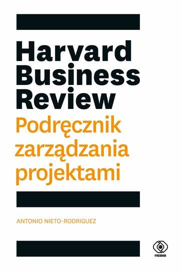 Harvard Business Review. Podręcznik zarządzania projektami Nieto-Rodriguez Antonio