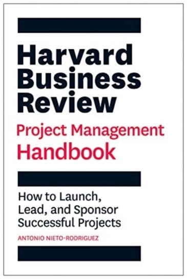 Harvard Business Review Project Management Handbook. How to Launch, Lead, and Sponsor Successful Pro Nieto-Rodriguez Antonio