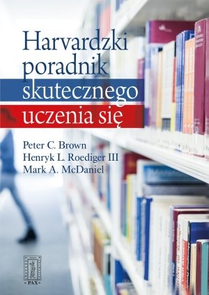 Harvardzki poradnik skutecznego uczenia się Roediger Henry L., McDaniel Mark A., Brown Peter C.