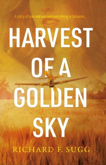 Harvest of a Golden Sky: A Story of Wartime Innocence Troubador Publishing