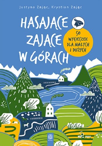 Hasające Zające w górach. 50 wycieczek dla małych i dużych Zając Justyna, Krystian Zając