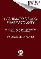 Hashimoto's Food Pharmacology: Nutrition Protocols and Healing Recipes to Take Charge of Your Thyroid Health Wentz Izabella