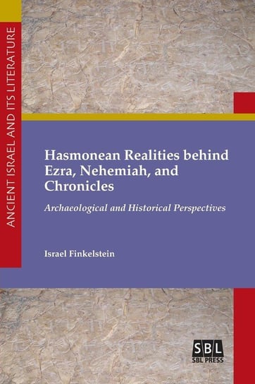 Hasmonean Realities behind Ezra, Nehemiah, and Chronicles Finkelstein Israel