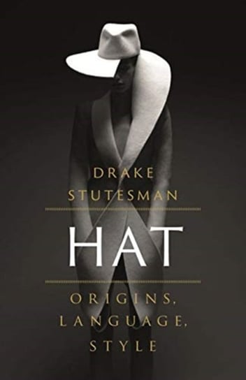 Hat: Origins, Language, Style Drake Stutesman