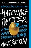Hatching Twitter: A True Story of Money, Power, Friendship, and Betrayal Bilton Nick