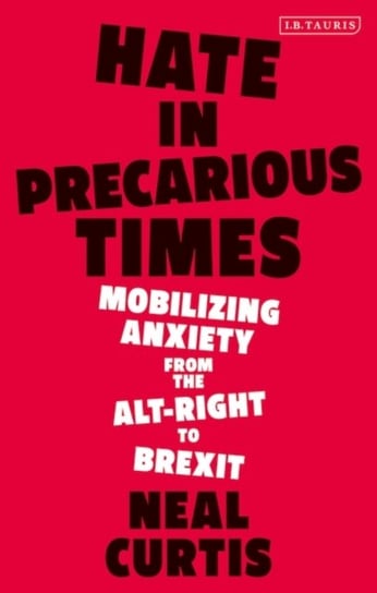 Hate in Precarious Times: Mobilizing Anxiety from the Alt-Right to Brexit Opracowanie zbiorowe