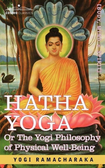 Hatha Yoga Or, the Yogi Philosophy of Physical Well-Being Ramacharaka Yogi