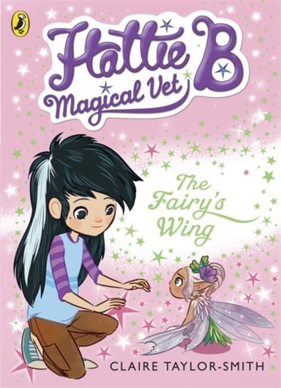 Hattie B, Magical Vet. The Fairys Wing (Book 3) Taylor-Smith Claire