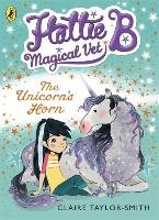 Hattie B, Magical Vet: The Unicorn's Horn (Book 2) Taylor-Smith Claire