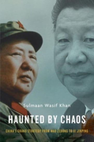 Haunted by Chaos: China's Grand Strategy from Mao Zedong to Xi Jinping, With a New Afterword Sulmaan Wasif Khan