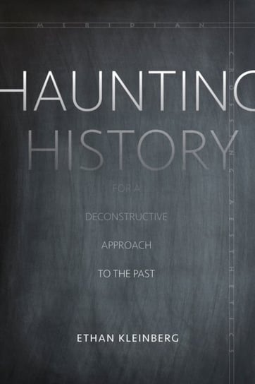 Haunting History: For a Deconstructive Approach to the Past Ethan Kleinberg