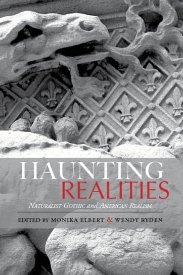 Haunting Realities: Naturalist Gothic and American Realism Monika Elbert