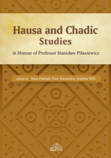 Hausa and Chadic Studies in Honour of Professor Stanisław Piłaszewicz Opracowanie zbiorowe