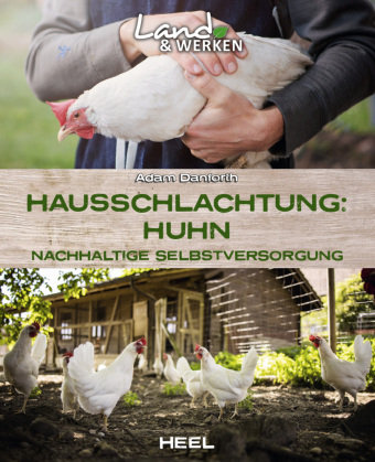 Hausschlachtung Huhn - Nachhaltige Selbstversorgung Heel Verlag