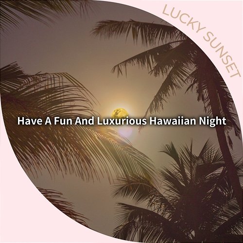 Have a Fun and Luxurious Hawaiian Night Lucky Sunset