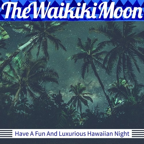 Have a Fun and Luxurious Hawaiian Night The Waikiki Moon