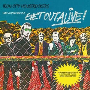 Have a Good Time But... Get Out Alive! Iron City Houserockers