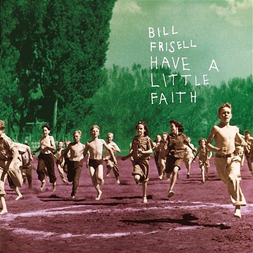 Have a Little Faith Bill Frisell