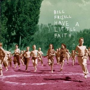 HAVE A LITTLE FAITH Frisell Bill