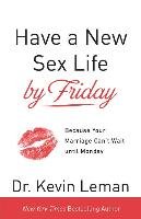 Have a New Sex Life by Friday: Because Your Marriage Can't Wait Until Monday Leman Kevin