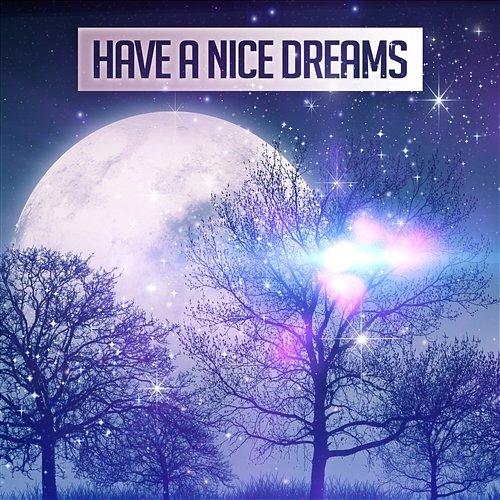 Have a Nice Dreams: Soft Sounds of Nature for Deep Sleep, Cure for Insomnia, Lucid Dreaming, Healing Sleep Song Restful Sleep Music Collection