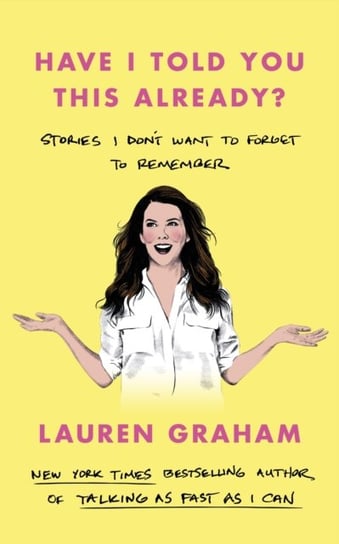 Have I Told You This Already?: Stories I Don't Want to Forget to Remember Graham Lauren