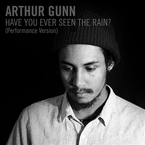 Have You Ever Seen the Rain? Arthur Gunn