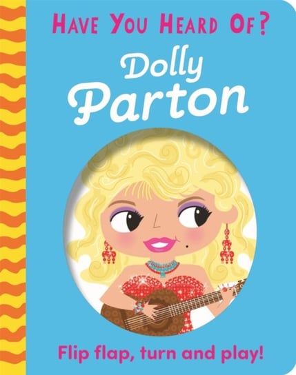 Have You Heard Of? Dolly Parton. Flip Flap, Turn and Play! Opracowanie zbiorowe
