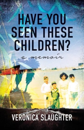 Have You Seen These Children?: A Memoir Veronica Slaughter