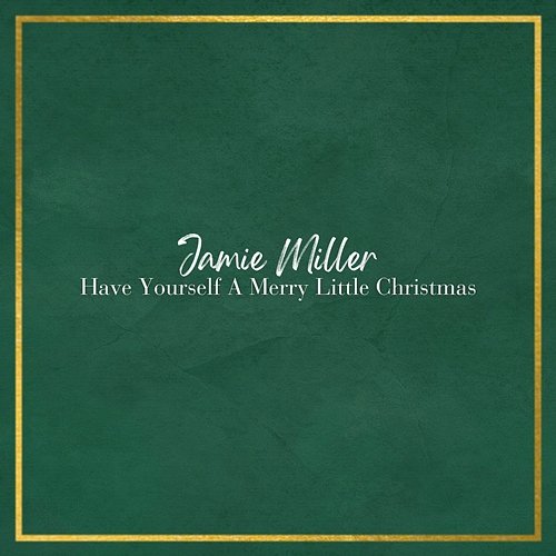 Have Yourself A Merry Little Christmas Jamie Miller